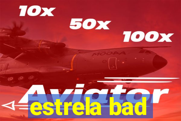 estrela bad